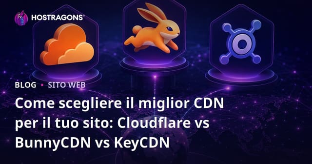 Come scegliere il miglior CDN per il tuo sito: Cloudflare vs BunnyCDN vs KeyCDN