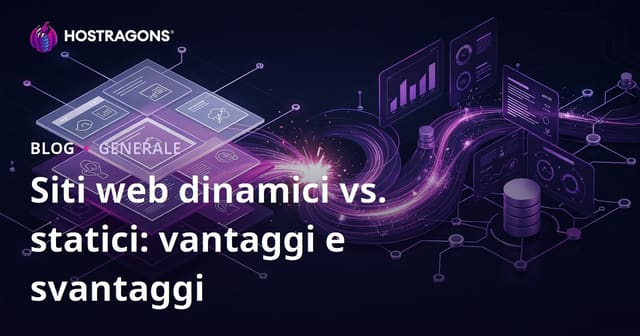 Siti web dinamici vs. statici: vantaggi e svantaggi