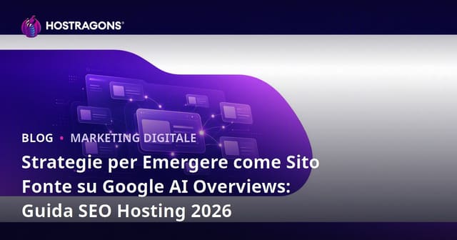 Strategie per Emergere come Sito Fonte su Google AI Overviews: Guida SEO Hosting 2026