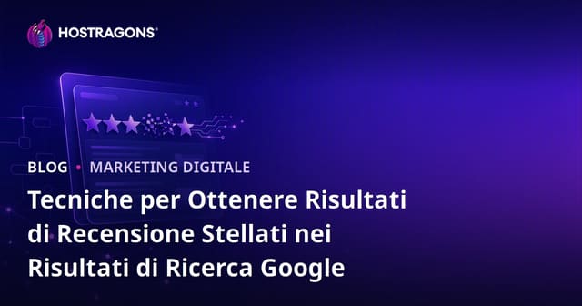 Tecniche per Ottenere Risultati di Recensione Stellati nei Risultati di Ricerca Google