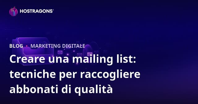 Creazione di una Lista Email: Tecniche per Raccolta Abbonati di Qualità