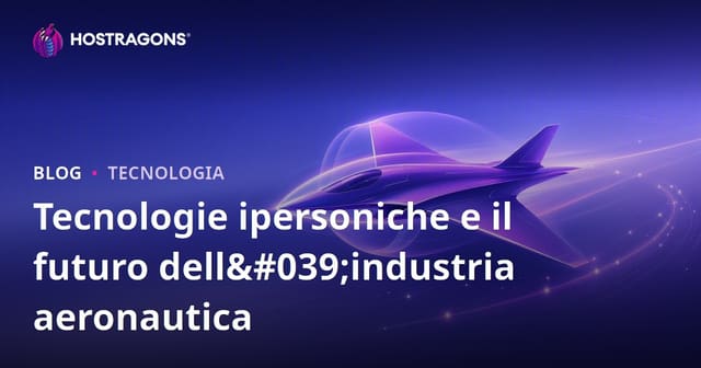 Tecnologie Ipersoniche e il Futuro dell'Industria Aeronautica