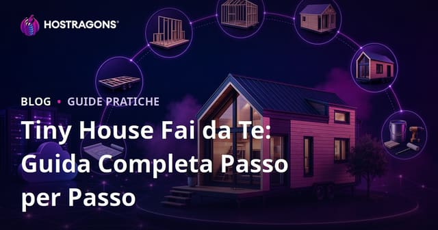 Tiny House Fai da Te: Guida Completa Passo per Passo