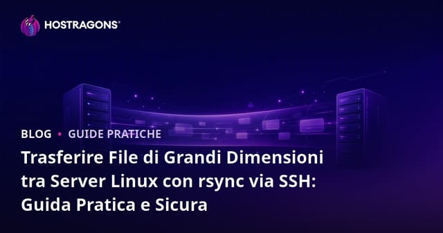 Trasferire File di Grandi Dimensioni tra Server Linux con rsync via SSH: Guida Pratica e Sicura