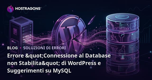 Errore "Connessione al Database non Stabilita" di WordPress e Suggerimenti su MySQL
