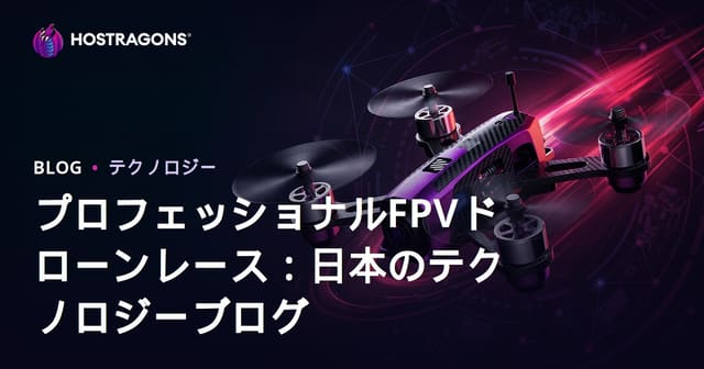 プロフェッショナルFPVドローンレース：日本のテクノロジーブログ