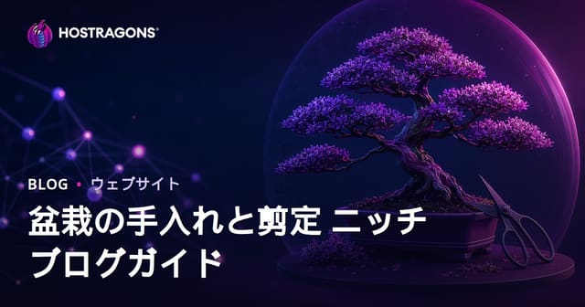 写真と動画で学ぶ！盆栽の手入れ・剪定テクニック専門ブログの始め方ガイド