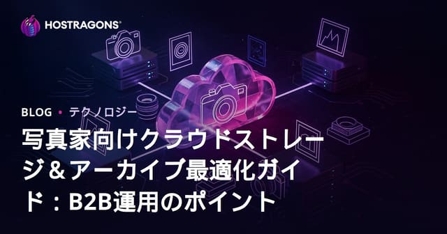 写真家向けクラウドストレージ＆アーカイブ最適化ガイド：B2B運用のポイント