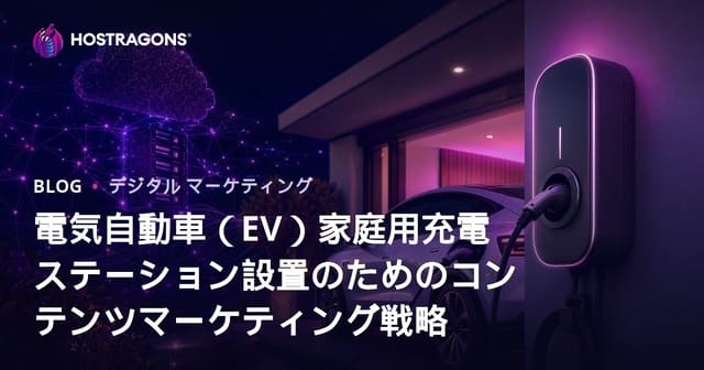 電気自動車（EV）家庭用充電ステーション設置のためのコンテンツマーケティング戦略