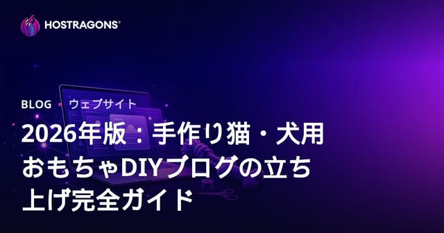 2026年版：手作り猫・犬用おもちゃDIYブログの立ち上げ完全ガイド