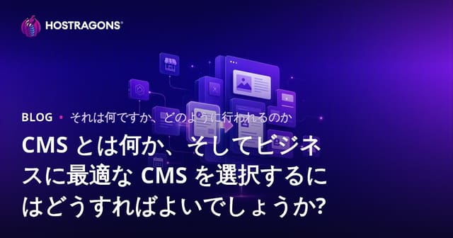CMSとは？ビジネスに最適なCMSの選び方と比較ガイド