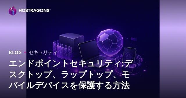 エンドポイントセキュリティ：PC・ノート・スマートフォンを守るための実践対策