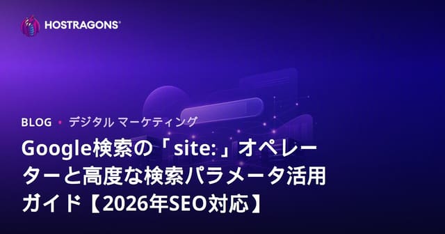 Google検索の「site:」オペレーターと高度な検索パラメータ活用ガイド【2026年SEO対応】