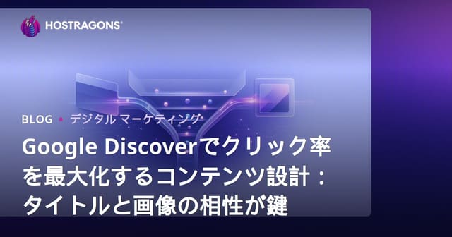 Google Discoverでクリック率を最大化するコンテンツ設計：タイトルと画像の相性が鍵
