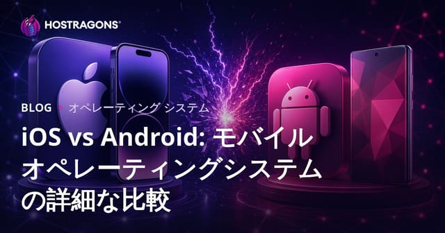 iOSとAndroid: モバイルオペレーティングシステムの詳細比較