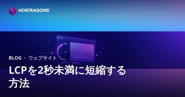 LCP（最大コンテンツ表示）を2秒未満に改善する方法：サイト高速化・SEO最新版