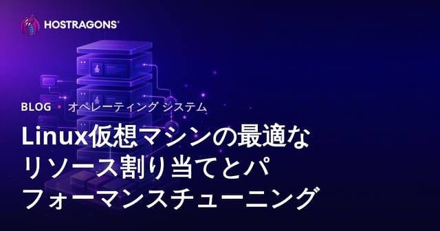 Linux仮想マシンの最適なリソース割り当てとパフォーマンスチューニング