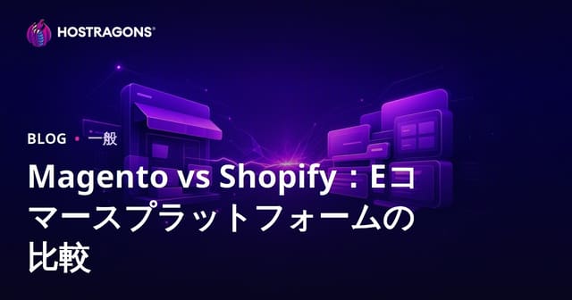 MagentoとShopifyの比較: Eコマースプラットフォームの選び方