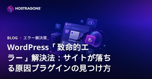 WordPress「致命的エラー」解決法：サイトが落ちる原因プラグインの見つけ方