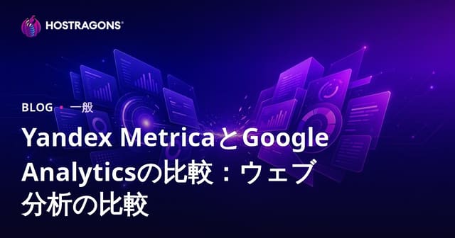 Yandex MetricaとGoogle Analyticsの比較：ウェブ分析の比較