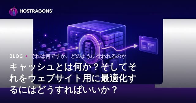 キャッシュとは何か？そしてそれをウェブサイト用に最適化するにはどうすればいいか？