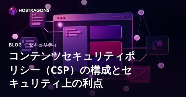 コンテンツセキュリティポリシー（CSP）の構成とセキュリティ上の利点