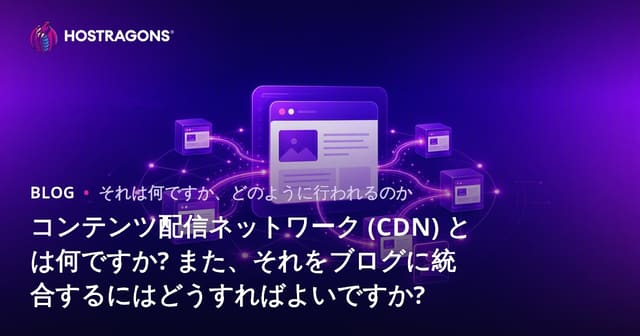 コンテンツ配信ネットワーク (CDN) とは何ですか? また、それをブログに統合するにはどうすればよいですか?