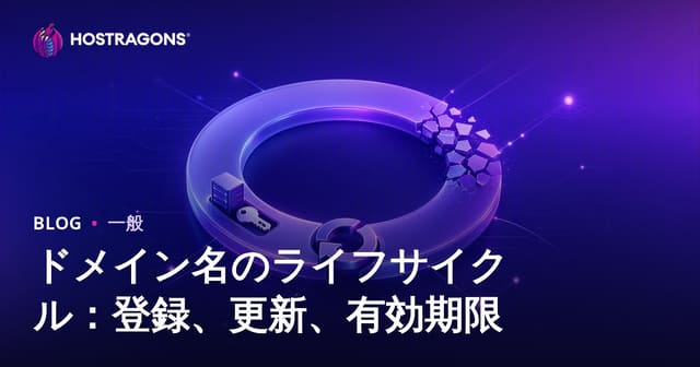 ドメイン名のライフサイクル：登録、更新、有効期限