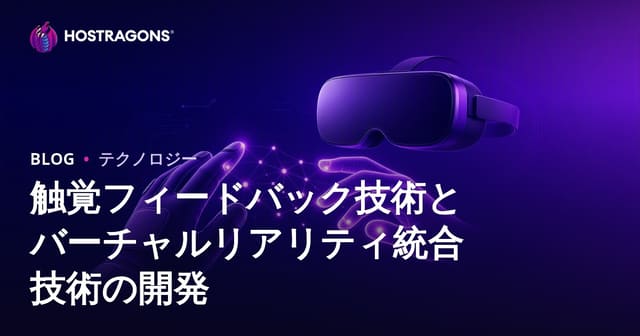 触覚フィードバック技術とバーチャルリアリティ統合技術の開発
