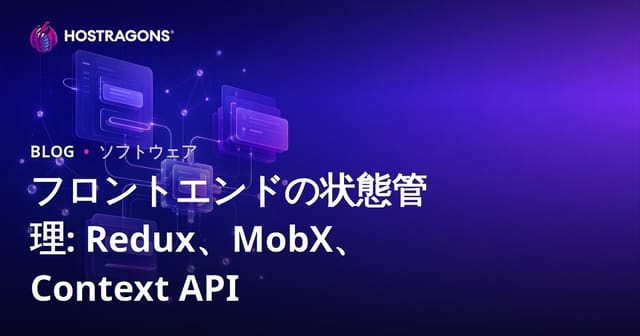 フロントエンドの状態管理: Redux、MobX、Context API
