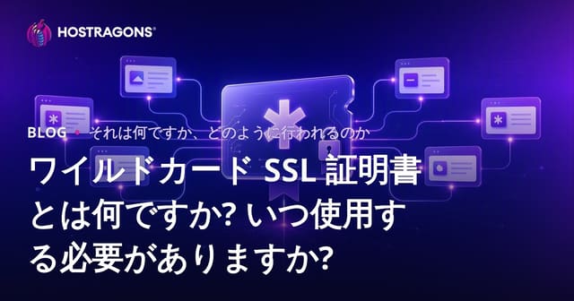 ワイルドカード SSL 証明書とは何ですか? いつ使用する必要がありますか?