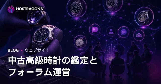 中古高級時計の鑑定と時計愛好家向けニッチフォーラム運営ガイド