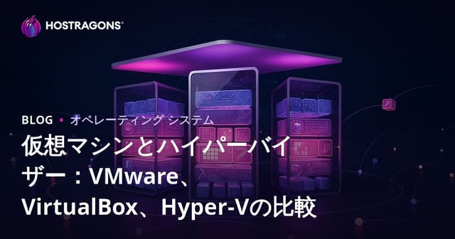 仮想マシンとハイパーバイザー: VMware、VirtualBox、Hyper-Vの比較