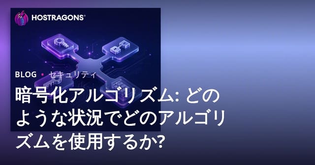 暗号化アルゴリズム: どのような状況でどのアルゴリズムを使用するか?