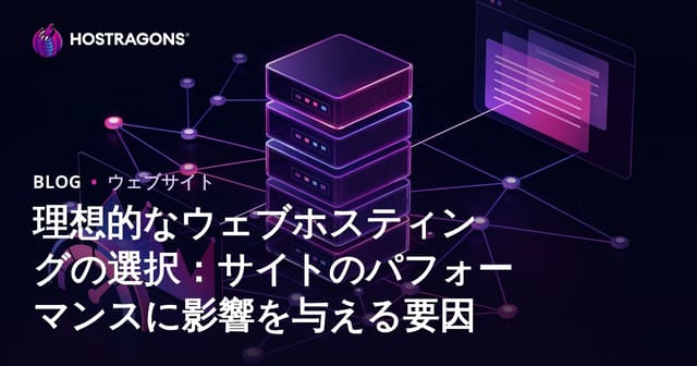 理想的なウェブホスティング選び：サイトパフォーマンスに影響を与える要因