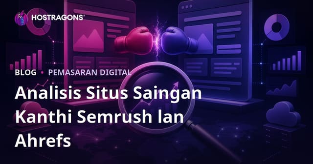 Analisis Situs Saingan Nganggo Semrush lan Ahrefs: Pandhuan Jangkep kanggo Strategi SEO 2026