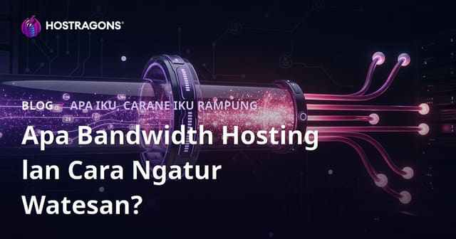 Apa Bandwidth Hosting lan Cara Ngatur Watesan?