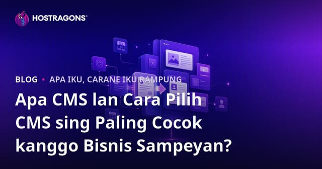 Apa CMS lan Cara Pilih CMS sing Paling Cocok kanggo Bisnis Sampeyan?