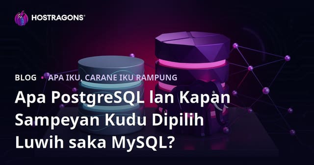 Apa PostgreSQL lan Kapan Sampeyan Kudu Dipilih Luwih saka MySQL?