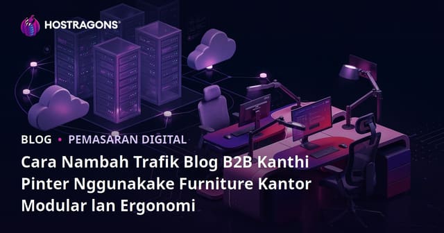 Cara Nambah Trafik Blog B2B Kanthi Pinter Nggunakake Furniture Kantor Modular lan Ergonomi