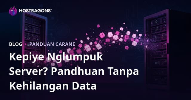 Pandhuan Pindhah Server (Migrasi) Tanpa Kelangan Data: Cara Aman Ngalihake Situs Web