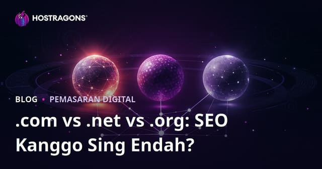 .com vs .net vs .org: Endi Ekstensi Sing Paling Apik Kanggo SEO? Bandhingan Jangkep