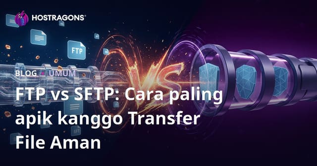 FTP vs SFTP: Cara paling apik kanggo Transfer File Aman