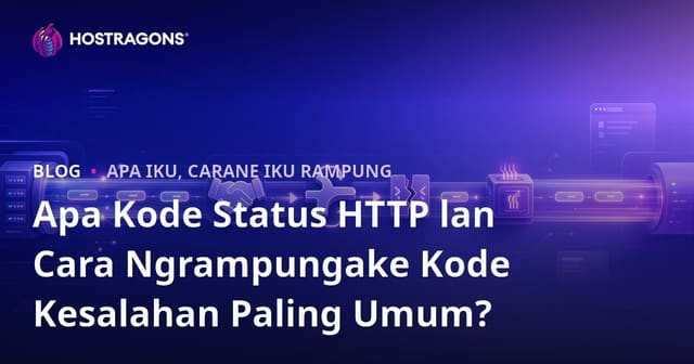 Apa Kode Status HTTP lan Cara Ngrampungake Kode Kesalahan Paling Umum?