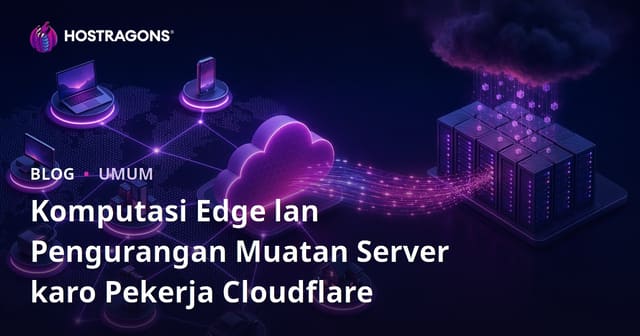 Komputasi Edge lan Pengurangan Muatan Server karo Pekerja Cloudflare