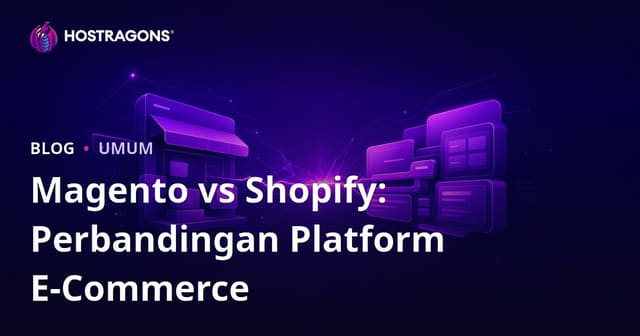 Magento vs Shopify: Perbandingan Platform E-Commerce