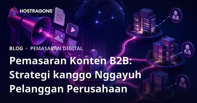 B2B Konten Marketing: Strategi Kanggo Ngakses Pelanggan Korporat