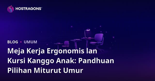 Meja Kerja Ergonomis lan Kursi Kanggo Anak: Pandhuan Pilihan Miturut Umur
