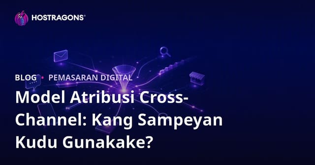 Model Atribusi Cross-Channel: Kang Sampeyan Kudu Gunakake?