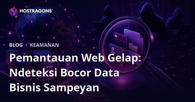 Pemantauan Web Gelap: Ndeteksi Bocor Data Bisnis Sampeyan